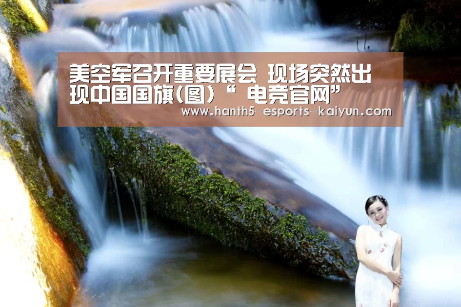 美空军召开重要展会 现场突然出现中国国旗(图)“ 电竞官网”(图1) LOL直播